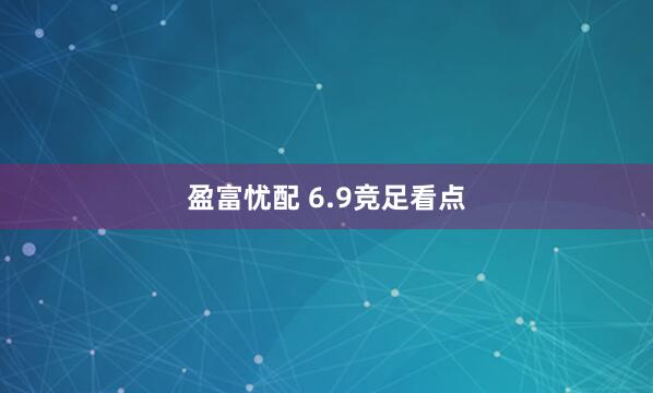 盈富忧配 6.9竞足看点